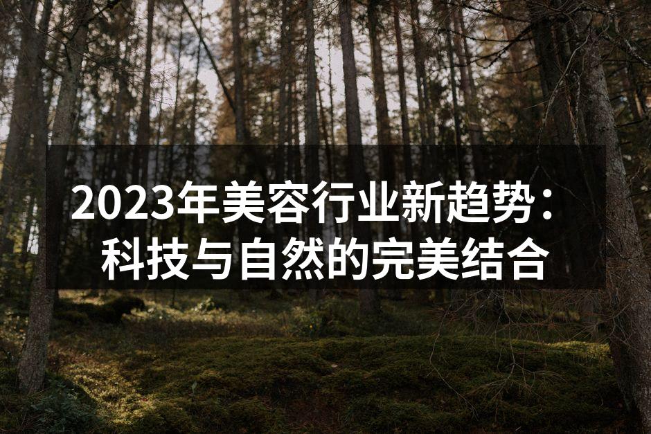 2023年美容行业新趋势：科技与自然的完