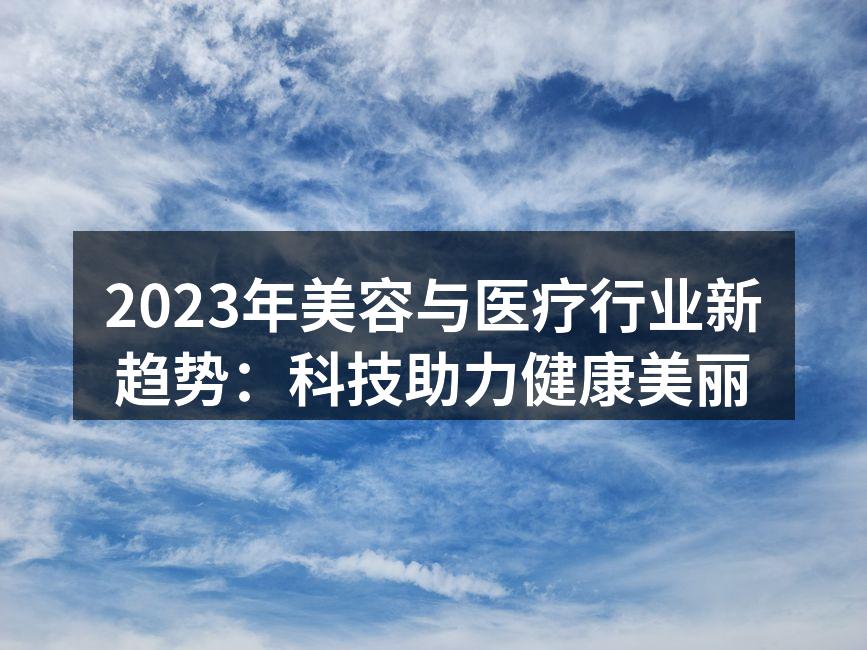 2023年美容与医疗行业新趋势：科技助力
